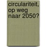 Circulariteit, op weg naar 2050? by Peter Luscuere