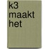 K3 maakt het