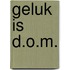 Geluk is D.O.M.
