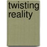 Twisting reality