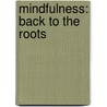 Mindfulness: back to the roots door Marnix van Rossum