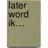 Later word ik…