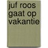 Juf Roos gaat op vakantie