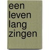 Een leven lang zingen by Unknown