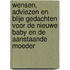 Wensen, adviezen en blije gedachten voor de nieuwe baby en de aanstaande moeder