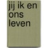 Jij ik en ons leven