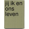 Jij ik en ons leven door Onbekend