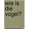 Wie is die vogel? door Boris Peeters