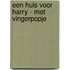 Een huis voor Harry - met vingerpopje