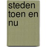 Steden toen en nu by Unknown