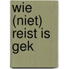 Wie (niet) reist is gek door Ap Dijksterhuis