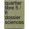 Quartier libre 5 / 6 Dossier Sciences door Onbekend