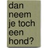 Dan neem je toch een hond?