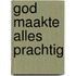 God maakte alles prachtig