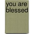 You are blessed