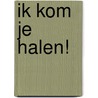 Ik kom je halen! door Marijke Vos
