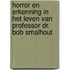 Horror en erkenning in het leven van Professor Dr. Bob Smalhout