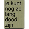 Je kunt nog zo lang dood zijn door Piet Aarts