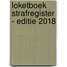 Loketboek Strafregister - Editie 2018 door Onbekend