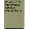 De wet en de interpretatie van een overeenkomst by Peter Kop