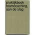 Praktijkboek Teamcoaching, aan de slag