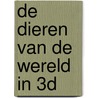 De dieren van de wereld in 3D by Unknown