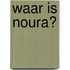 Waar is Noura?