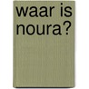 Waar is Noura? door Paul van Loon