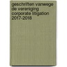 Geschriften vanwege de Vereniging Corporate Litigation 2017-2018 door Onbekend