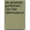 De grootste geheimen van het Rijksmuseum door Jørgen Hofmans