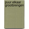 Puur Elkaar grootbrengen door Jolijn Hendriks