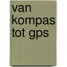 Van kompas tot GPS by Tanja Veenstra