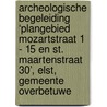 Archeologische Begeleiding ‘Plangebied Mozartstraat 1 - 15 en St. Maartenstraat 30’, Elst, Gemeente Overbetuwe door G.M.H. Benerink