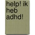 Help! Ik heb ADHD!