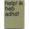 Help! Ik heb ADHD! door Stephane Clerget