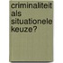 Criminaliteit als situationele keuze?