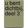 U bent dichtbij, deel 3 by Unknown