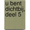 U bent dichtbij, deel 5 by Unknown