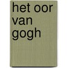 Het oor van Gogh door Martin Lodewijk
