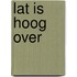 Lat is hoog over