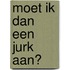 Moet ik dan een jurk aan?
