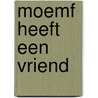 Moemf heeft een vriend door Annette Herzog