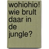 Wohiohio! Wie brult daar in de jungle? door Sylvie Misslin