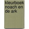 kleurboek Noach en de ark by Unknown