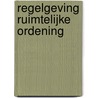 Regelgeving Ruimtelijke Ordening door Onbekend