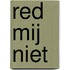 RED MIJ NIET