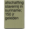 Afschaffing Slavernij in Suriname; 150 jr geleden door Drs. C.J.V. Adamah-de Ziel