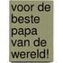 Voor de beste Papa van de wereld!