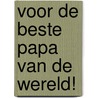 Voor de beste Papa van de wereld! door Onbekend