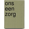 Ons een zorg by Marja Schouten
